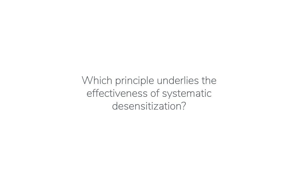 which-principle-underlies-the-effectiveness-of-systematic-desensitization
